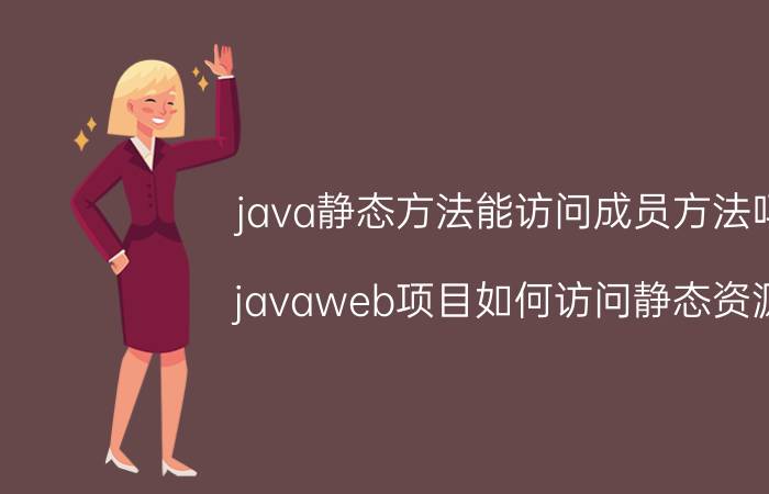 java静态方法能访问成员方法吗 javaweb项目如何访问静态资源？